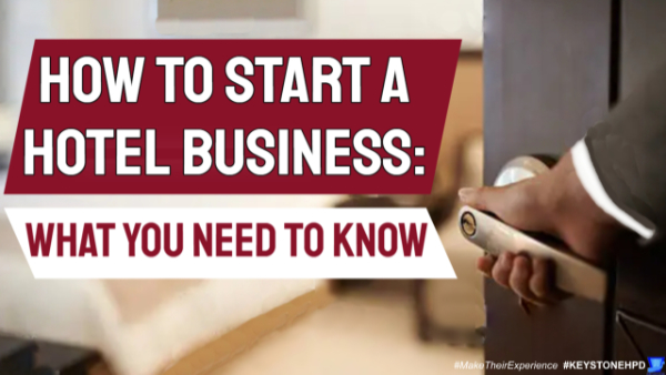 How to Start a Hotel Business: What You Need To Know