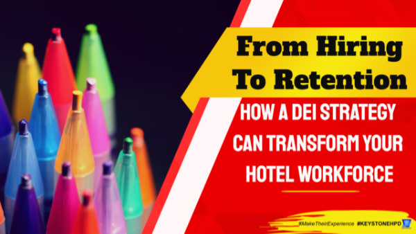 From Hiring to Retention: How a DEI Strategy Can Transform Your Hotel Workforce