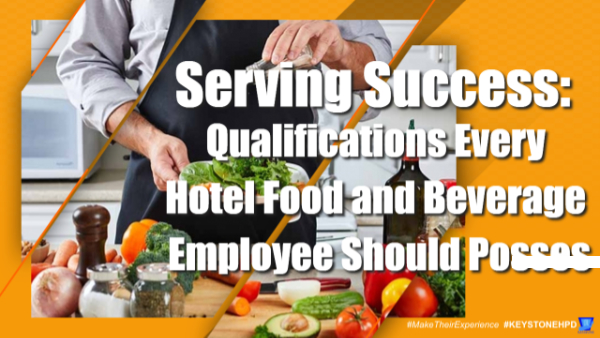 Serving Success: Qualifications Every Hotel Food and Beverage Employee Should Possess