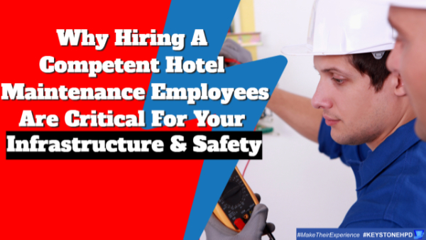 Why Hiring Competent Hotel Maintenance Employees Are Critical for Your Infrastructure & Safety